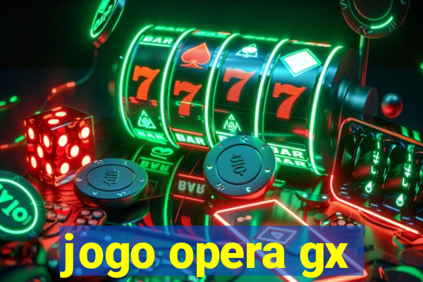 jogo opera gx